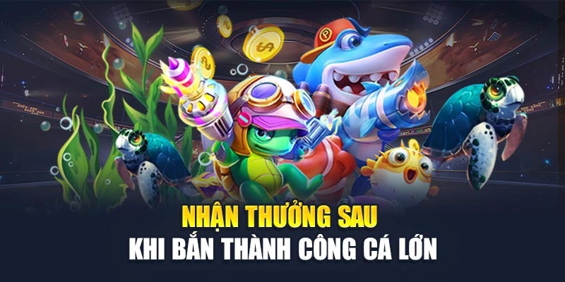 Nhận thưởng sau khi bắn thành công cá lớn